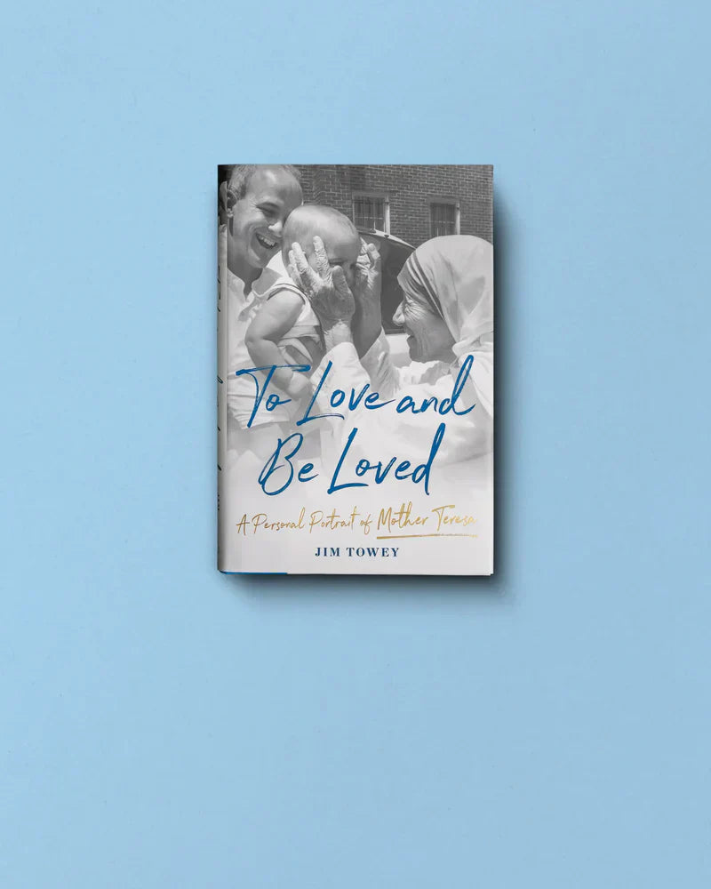 To Love and Be Loved: A Personal Portrait of Mother Teresa, by Jim Towey