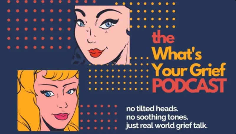 Grief Support for Those Who Like to Listen  “ Whats Your Grief Podcast